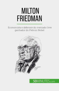 Title: Milton Friedman: Economista e defensor do mercado livre ganhador do Prémio Nobel, Author: Ariane de Saeger