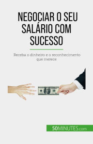 Title: Negociar o seu salário com sucesso: Receba o dinheiro e o reconhecimento que merece, Author: Isabelle Aussant