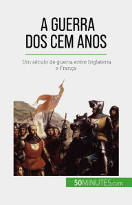 Title: A Guerra dos Cem Anos: Um século de guerra entre Inglaterra e França, Author: Marie Fauré