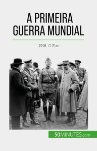 Title: A Primeira Guerra Mundial (Volume 3): 1918, O Fim, Author: Benjamin Janssens de Bisthoven