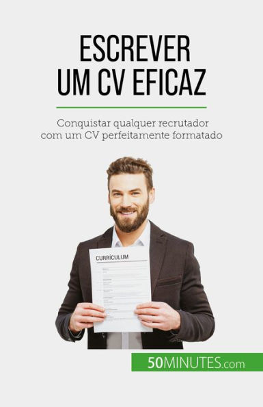 Escrever um CV eficaz: Conquistar qualquer recrutador com um CV perfeitamente formatado