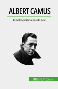 Title: Albert Camus: Egzystencjalizm, absurd i bunt, Author: Eve Tiberghien