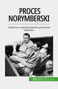 Title: Proces norymberski: Sledztwo w sprawie zbrodni przeciwko ludzkosci, Author: Quentin Convard