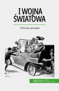 Title: I wojna swiatowa (Tom 1): 1914 rok, poczatek, Author: Benjamin Janssens de Bisthoven