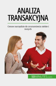 Title: Analiza transakcyjna: Cenne narzedzie do zrozumienia siebie i innych, Author: Coralie Closon