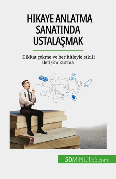 Hikaye anlatma sanatinda ustalasmak: Dikkat çekme ve her kitleyle etkili iletisim kurma