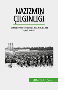Title: Nazizmin çilginligi: Totaliter ideolojiden Shoah'in nihai çözümüne, Author: Justine Dutertre