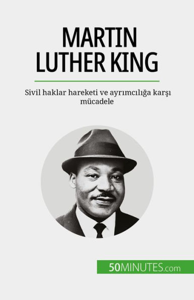Martin Luther King: Sivil haklar hareketi ve ayrimciliga karsi mücadele