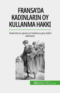 Title: Fransa'da kadinlarin oy kullanma hakki: Kadinlarin genel oy hakkina geç dahil edilmesi, Author: Rémi Spinassou