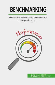 Title: Benchmarking: Masura?i ?i îmbunata?i?i performan?a companiei dvs., Author: Antoine Delers