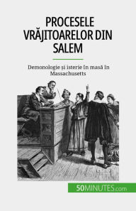 Title: Procesele vrajitoarelor din Salem: Demonologie ?i isterie în masa în Massachusetts, Author: Jonathan Duhoux