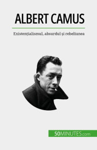Title: Albert Camus: Existen?ialismul, absurdul ?i rebeliunea, Author: Eve Tiberghien