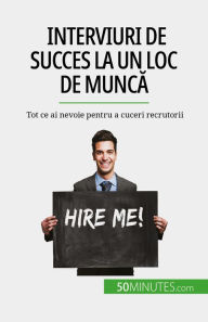 Title: Interviuri de succes la un loc de munca: Tot ce ai nevoie pentru a cuceri recrutorii, Author: Claude Matoux