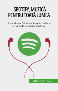 Title: Spotify, Muzica pentru toata lumea: Ascensiunea fulminanta a celui mai bun serviciu de streaming din lume, Author: Charlotte Bouillot