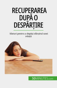 Title: Recuperarea dupa o despar?ire: Sfaturi pentru a depa?i sfâr?itul unei rela?ii, Author: Esther Brun