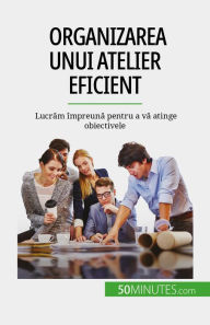 Title: Organizarea unui atelier eficient: Lucram împreuna pentru a va atinge obiectivele, Author: Maïllys Charlier