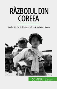 Title: Razboiul din Coreea: De la Razboiul Mondial la Razboiul Rece, Author: Quentin Convard