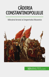 Title: Caderea Constantinopolului: Sfâr?itul brutal al Imperiului Bizantin, Author: Romain Parmentier