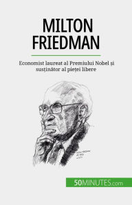 Title: Milton Friedman: Economist laureat al Premiului Nobel ?i sus?inator al pie?ei libere, Author: Ariane de Saeger