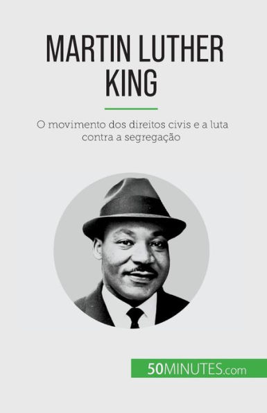Martin Luther King: O movimento dos direitos civis e a luta contra segregação