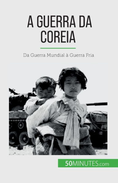 A Guerra da Coreia: Da Guerra Mundial ï¿½ Guerra Fria