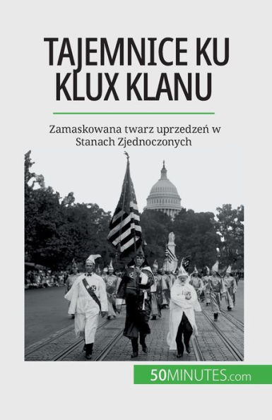 Tajemnice Ku Klux Klanu: Zamaskowana twarz uprzedzen w Stanach Zjednoczonych