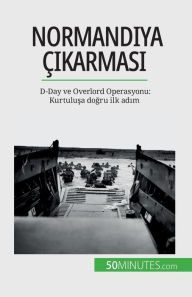 Title: Normandiya ï¿½ıkarması: D-Day ve Overlord Operasyonu: Kurtuluşa doğru ilk adım, Author: Mïlanie Mettra