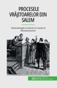 Title: Procesele vrăjitoarelor din Salem: Demonologie și isterie ï¿½n masă ï¿½n Massachusetts, Author: Jonathan Duhoux