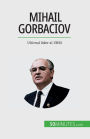 Mihail Gorbaciov: Ultimul lider al URSS