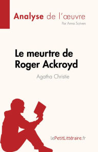 Title: Le meurtre de Roger Ackroyd de Agatha Christie (Analyse de l'ouvre): Résumé complet et analyse détaillée de l'ouvre, Author: Anna Scriven