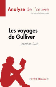 Title: Les voyages de Gulliver de Jonathan Swift (Analyse de l'ouvre): Résumé complet et analyse détaillée de l'ouvre, Author: Isabelle Bousquette