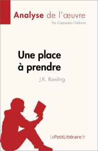 Title: Une place à prendre de J.K. Rowling (Analyse de l'ouvre): Résumé complet et analyse détaillée de l'ouvre, Author: Cassandra Gibbons