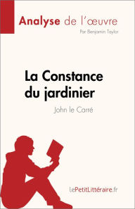 Title: La Constance du jardinier de John le Carré (Analyse de l'ouvre): Résumé complet et analyse détaillée de l'ouvre, Author: Benjamin Taylor