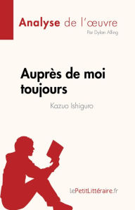 Title: Auprès de moi toujours de Kazuo Ishiguro (Analyse de l'ouvre): Résumé complet et analyse détaillée de l'ouvre, Author: Dylan Alling