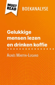 Title: Gelukkige mensen lezen en drinken koffie van Agnès Martin-Lugand (Boekanalyse): Volledige analyse en gedetailleerde samenvatting van het werk, Author: Sophie Piret