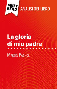 Title: La gloria di mio padre di Marcel Pagnol (Analisi del libro): Analisi completa e sintesi dettagliata del lavoro, Author: Margot Dimitrov