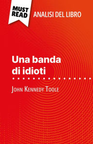 Title: Una banda di idioti di John Kennedy Toole (Analisi del libro): Analisi completa e sintesi dettagliata del lavoro, Author: Natalia Torres Behar