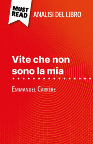 Title: Vite che non sono la mia di Emmanuel Carrère (Analisi del libro): Analisi completa e sintesi dettagliata del lavoro, Author: Marie-Pierre Quintard