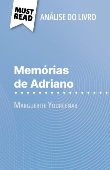 Memórias de Adriano de Marguerite Yourcenar (Análise do livro): Análise completa e resumo pormenorizado do trabalho