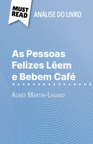 Title: As Pessoas Felizes Lêem e Bebem Café de Agnès Martin-Lugand (Análise do livro): Análise completa e resumo pormenorizado do trabalho, Author: Sophie Piret