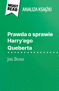 Title: Prawda o sprawie Harry'ego Queberta ksiazka Joël Dicker (Analiza ksiazki): Pelna analiza i szczególowe podsumowanie pracy, Author: Luigia Pattano
