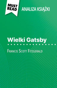 Title: Wielki Gatsby ksiazka Francis Scott Fitzgerald (Analiza ksiazki): Pelna analiza i szczególowe podsumowanie pracy, Author: Éléonore Quinaux