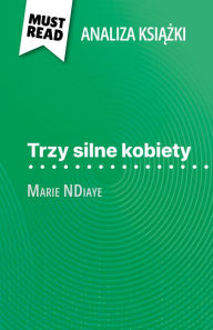 Title: Trzy silne kobiety ksiazka Marie NDiaye (Analiza ksiazki): Pelna analiza i szczególowe podsumowanie pracy, Author: Mélanie Ackerman
