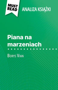 Title: Piana na marzeniach ksiazka Borys Vian (Analiza ksiazki): Pelna analiza i szczególowe podsumowanie pracy, Author: Catherine Bourguignon