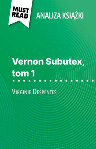 Title: Vernon Subutex, tom 1 ksiazka Virginie Despentes (Analiza ksiazki): Pelna analiza i szczególowe podsumowanie pracy, Author: Michel Dyer