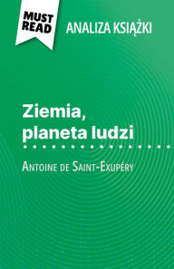 Title: Ziemia, planeta ludzi ksiazka Antoine de Saint-Exupéry (Analiza ksiazki): Pelna analiza i szczególowe podsumowanie pracy, Author: Evelyne Marotte