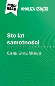 Title: Sto lat samotnosci ksiazka Gabriel García Márquez (Analiza ksiazki): Pelna analiza i szczególowe podsumowanie pracy, Author: Marie Bouhon