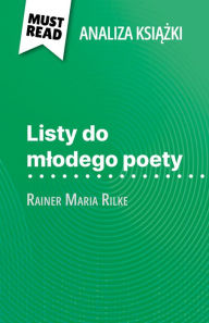 Title: Listy do mlodego poety ksiazka Rainer Maria Rilke (Analiza ksiazki): Pelna analiza i szczególowe podsumowanie pracy, Author: Vincent Guillaume