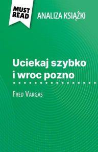 Title: Uciekaj szybko i wroc pozno ksiazka Fred Vargas (Analiza ksiazki): Pelna analiza i szczególowe podsumowanie pracy, Author: Delphine Le Bras