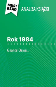 Title: Rok 1984 ksiazka George Orwell (Analiza ksiazki): Pelna analiza i szczególowe podsumowanie pracy, Author: Lucile Lhoste